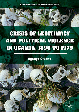 Fester Einband Crisis of Legitimacy and Political Violence in Uganda, 1890 to 1979 von Ogenga Otunnu