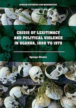 E-Book (pdf) Crisis of Legitimacy and Political Violence in Uganda, 1890 to 1979 von Ogenga Otunnu