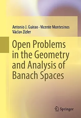 E-Book (pdf) Open Problems in the Geometry and Analysis of Banach Spaces von Antonio J. Guirao, Vicente Montesinos, Václav Zizler