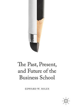 Livre Relié The Past, Present, and Future of the Business School de Edward W. Miles