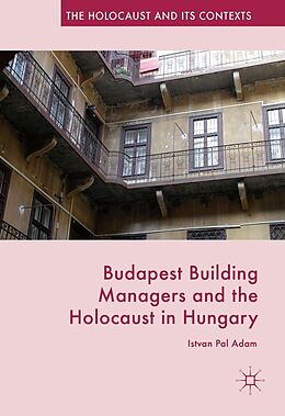 E-Book (pdf) Budapest Building Managers and the Holocaust in Hungary von Istvan Pal Adam