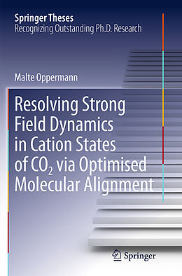 Kartonierter Einband Resolving Strong Field Dynamics in Cation States of CO_2 via Optimised Molecular Alignment von Malte Oppermann