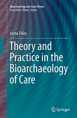 Couverture cartonnée Theory and Practice in the Bioarchaeology of Care de Lorna Tilley