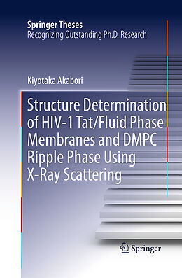 Kartonierter Einband Structure Determination of HIV-1 Tat/Fluid Phase Membranes and DMPC Ripple Phase Using X-Ray Scattering von Kiyotaka Akabori