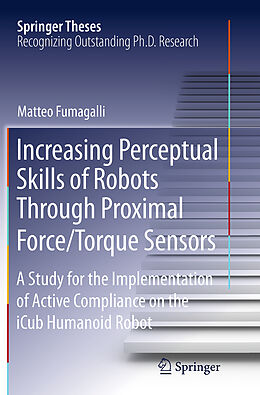 Kartonierter Einband Increasing Perceptual Skills of Robots Through Proximal Force/Torque Sensors von Matteo Fumagalli
