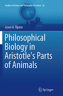 Couverture cartonnée Philosophical Biology in Aristotle's Parts of Animals de Jason A. Tipton