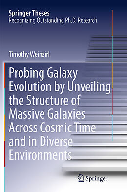 Kartonierter Einband Probing Galaxy Evolution by Unveiling the Structure of Massive Galaxies Across Cosmic Time and in Diverse Environments von Timothy Weinzirl