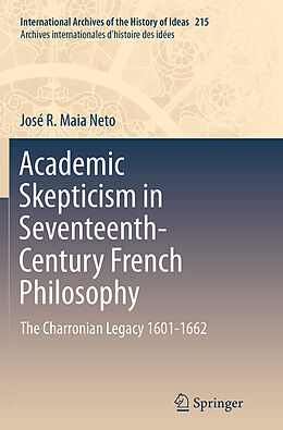 Couverture cartonnée Academic Skepticism in Seventeenth-Century French Philosophy de José R. Maia Neto