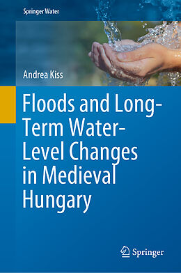 Fester Einband Floods and Long-Term Water-Level Changes in Medieval Hungary von Andrea Kiss