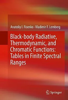E-Book (pdf) Black-body Radiative, Thermodynamic, and Chromatic Functions: Tables in Finite Spectral Ranges von Anatoliy I. Fisenko, Vladimir F. Lemberg