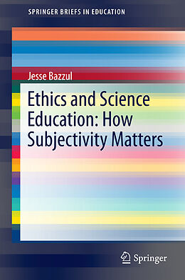 Kartonierter Einband Ethics and Science Education: How Subjectivity Matters von Jesse Bazzul