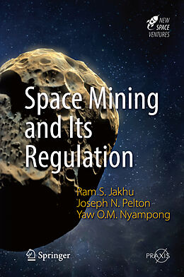 Livre Relié Space Mining and Its Regulation de Ram S. Jakhu, Yaw Otu Mankata Nyampong, Joseph N. Pelton