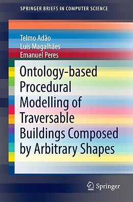 E-Book (pdf) Ontology-based Procedural Modelling of Traversable Buildings Composed by Arbitrary Shapes von Telmo Adão, Luís Magalhães, Emanuel Peres