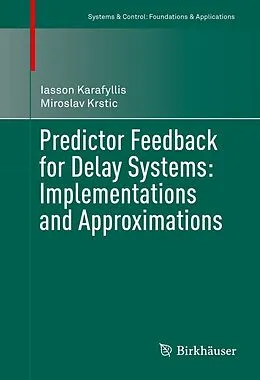 E-Book (pdf) Predictor Feedback for Delay Systems: Implementations and Approximations von Iasson Karafyllis, Miroslav Krstic