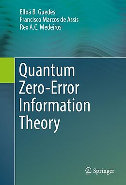 E-Book (pdf) Quantum Zero-Error Information Theory von Elloá B. Guedes, Francisco Marcos de Assis, Rex A. C. Medeiros