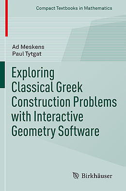 Couverture cartonnée Exploring Classical Greek Construction Problems with Interactive Geometry Software de Ad Meskens, Paul Tytgat