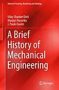 E-Book (pdf) A Brief History of Mechanical Engineering von Uday Shanker Dixit, Manjuri Hazarika, J. Paulo Davim