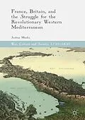 E-Book (pdf) France, Britain, and the Struggle for the Revolutionary Western Mediterranean von Joshua Meeks