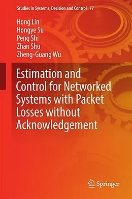 E-Book (pdf) Estimation and Control for Networked Systems with Packet Losses without Acknowledgement von Hong Lin, Hongye Su, Peng Shi