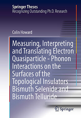 Livre Relié Measuring, Interpreting and Translating Electron Quasiparticle - Phonon Interactions on the Surfaces of the Topological Insulators Bismuth Selenide and Bismuth Telluride de Colin Howard