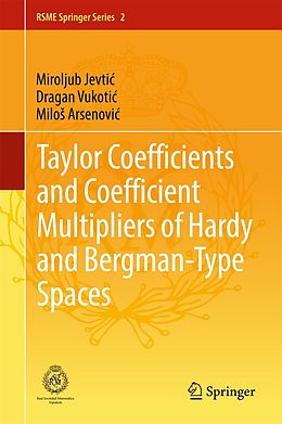 E-Book (pdf) Taylor Coefficients and Coefficient Multipliers of Hardy and Bergman-Type Spaces von Miroljub Jevtic, Dragan Vukotic, Milos Arsenovic