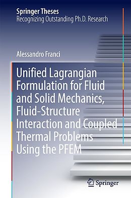 E-Book (pdf) Unified Lagrangian Formulation for Fluid and Solid Mechanics, Fluid-Structure Interaction and Coupled Thermal Problems Using the PFEM von Alessandro Franci