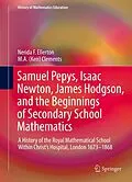 E-Book (pdf) Samuel Pepys, Isaac Newton, James Hodgson, and the Beginnings of Secondary School Mathematics von Nerida F. Ellerton, M. A. (Ken) Clements