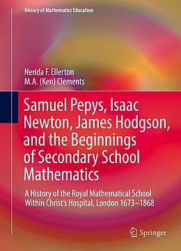 E-Book (pdf) Samuel Pepys, Isaac Newton, James Hodgson, and the Beginnings of Secondary School Mathematics von Nerida F. Ellerton, M. A. (Ken) Clements