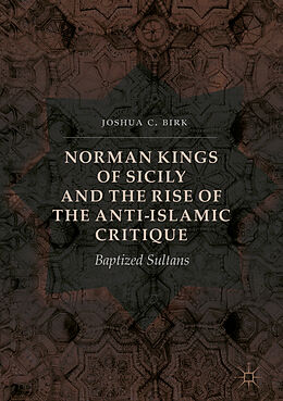 Livre Relié Norman Kings of Sicily and the Rise of the Anti-Islamic Critique de Joshua C. Birk