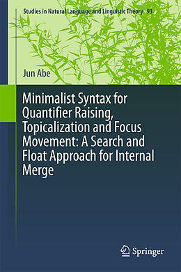 Livre Relié Minimalist Syntax for Quantifier Raising, Topicalization and Focus Movement: A Search and Float Approach for Internal Merge de Jun Abe