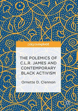 E-Book (pdf) The Polemics of C.L.R. James and Contemporary Black Activism von Ornette D. Clennon