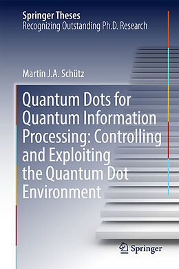 Fester Einband Quantum Dots for Quantum Information Processing: Controlling and Exploiting the Quantum Dot Environment von Martin J. A. Schütz