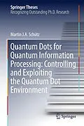 E-Book (pdf) Quantum Dots for Quantum Information Processing: Controlling and Exploiting the Quantum Dot Environment von Martin J. A. Schütz