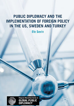 Livre Relié Public Diplomacy and the Implementation of Foreign Policy in the US, Sweden and Turkey de Efe Sevin