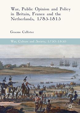 eBook (pdf) War, Public Opinion and Policy in Britain, France and the Netherlands, 1785-1815 de Graeme Callister