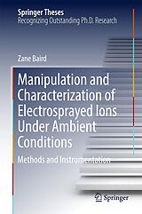E-Book (pdf) Manipulation and Characterization of Electrosprayed Ions Under Ambient Conditions von Zane Baird