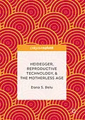 E-Book (pdf) Heidegger, Reproductive Technology, & The Motherless Age von Dana S. Belu