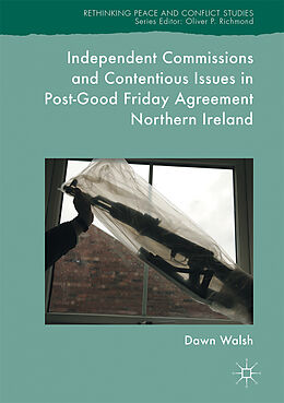 Fester Einband Independent Commissions and Contentious Issues in Post-Good Friday Agreement Northern Ireland von Dawn Walsh