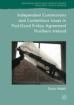 E-Book (pdf) Independent Commissions and Contentious Issues in Post-Good Friday Agreement Northern Ireland von Dawn Walsh