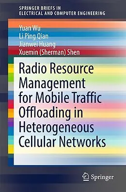 E-Book (pdf) Radio Resource Management for Mobile Traffic Offloading in Heterogeneous Cellular Networks von Yuan Wu, Li Ping Qian, Jianwei Huang