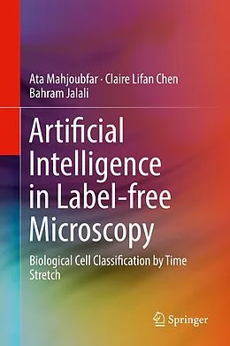 E-Book (pdf) Artificial Intelligence in Label-free Microscopy von Ata Mahjoubfar, Claire Lifan Chen, Bahram Jalali