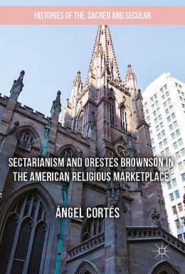 Livre Relié Sectarianism and Orestes Brownson in the American Religious Marketplace de Ángel Cortés