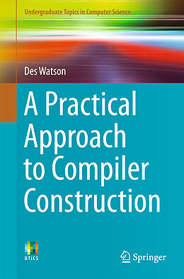 Kartonierter Einband A Practical Approach to Compiler Construction von Des Watson