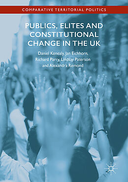 Livre Relié Publics, Elites and Constitutional Change in the UK de Daniel Kenealy, Jan Eichhorn, Alexandra Remond