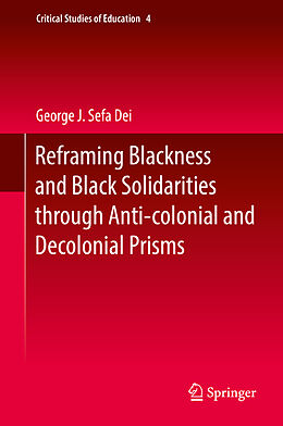 Fester Einband Reframing Blackness and Black Solidarities through Anti-colonial and Decolonial Prisms von George J. Sefa Dei