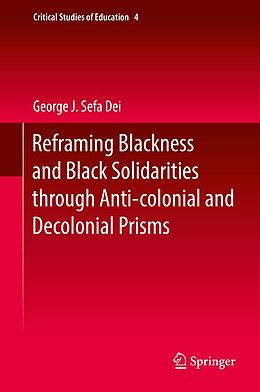 E-Book (pdf) Reframing Blackness and Black Solidarities through Anti-colonial and Decolonial Prisms von George J. Sefa Dei