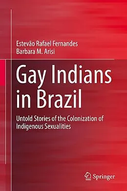 E-Book (pdf) Gay Indians in Brazil von Estevão Rafael Fernandes, Barbara M. Arisi