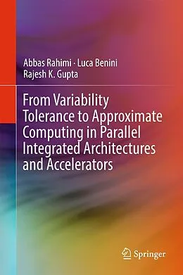 E-Book (pdf) From Variability Tolerance to Approximate Computing in Parallel Integrated Architectures and Accelerators von Abbas Rahimi, Luca Benini, Rajesh K. Gupta