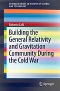 E-Book (pdf) Building the General Relativity and Gravitation Community During the Cold War von Roberto Lalli