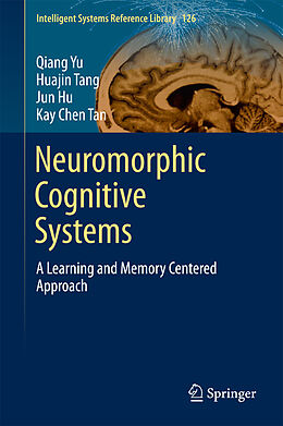 Fester Einband Neuromorphic Cognitive Systems von Qiang Yu, Kay Tan Chen, Jun Hu